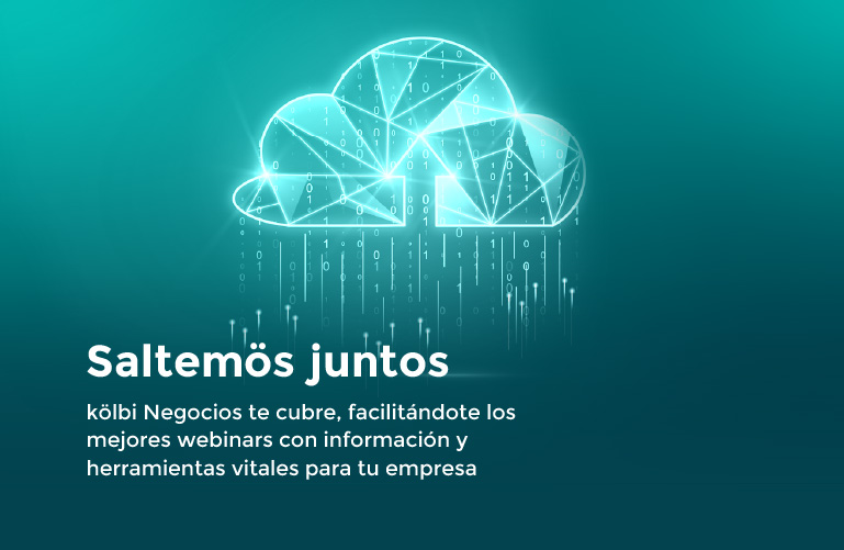 SALTEMÖS JUNTOS, kölbi Negocios te cubre. Te facilitamos los mejores webinars con información y herramientas vitales para tu empresa