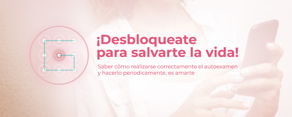 ¡Desbloqueate para salvarte la vida!  Saber cómo realizarse correctamente el autoexamen y hacerlo periodicamente es amarte