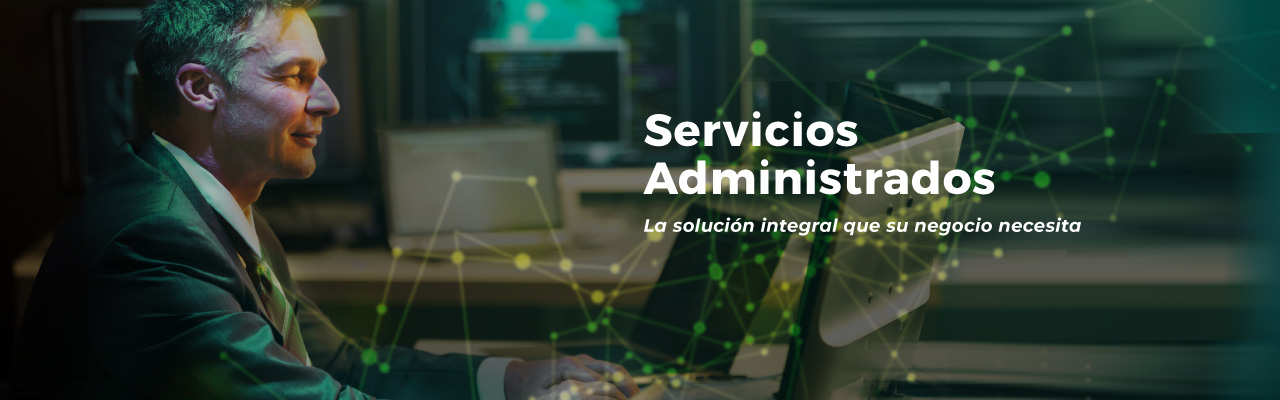 Servicios administrados, la solución integral que su negocio necesita