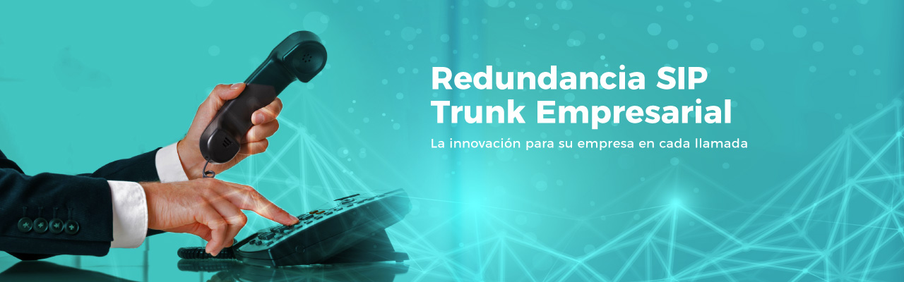 Redundancia SIP Trunk Empresarial: la innovación para su empresa en cada llamada