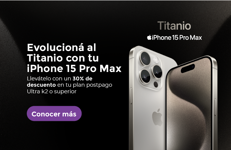 Evolucioná al titanio con tu iPhone 15 Pro Max. Llevátelo con 30% en tu plan postpago Ultra k2 o superior
