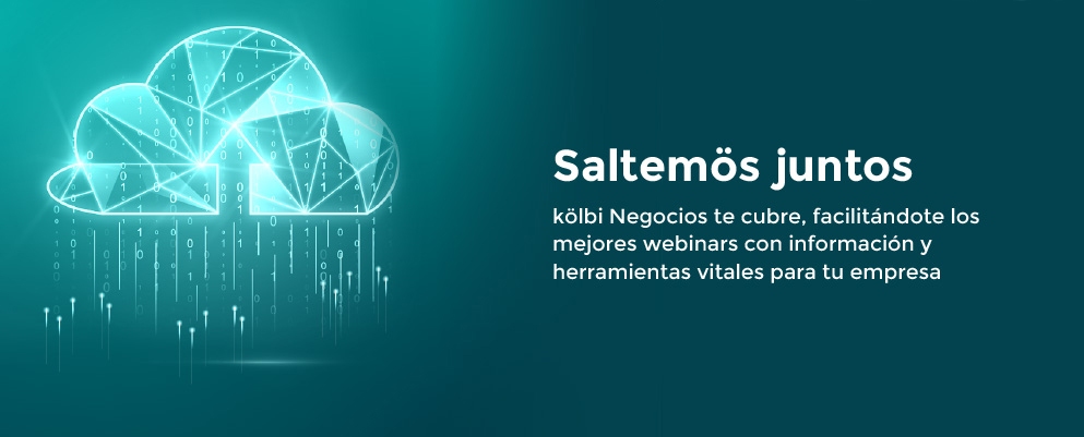 SALTEMÖS JUNTOS, kölbi Negocios te cubre. Te facilitamos los mejores webinars con información y herramientas vitales para tu empresa