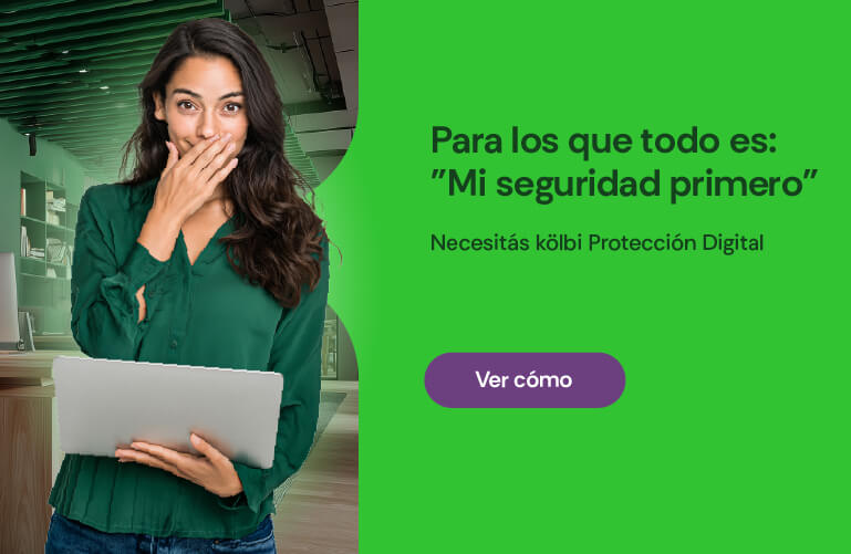 Para los que todo es:"Mi seguridad primero" Necesitás kölbi Protección Digital