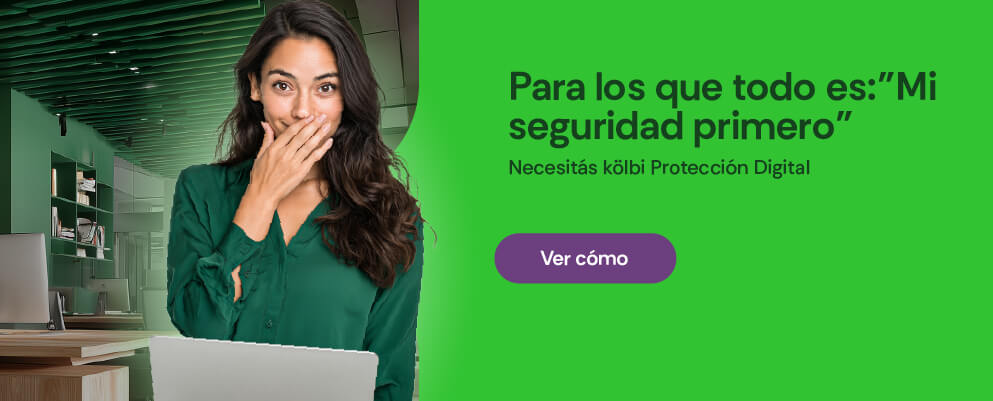 Para los que todo es:"Mi seguridad primero" Necesitás kölbi Protección Digital