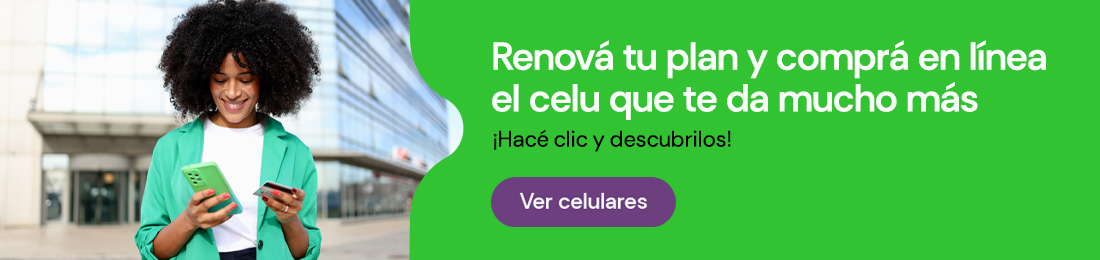 Renová tu plan y comprá online el celu que te da mucho más
