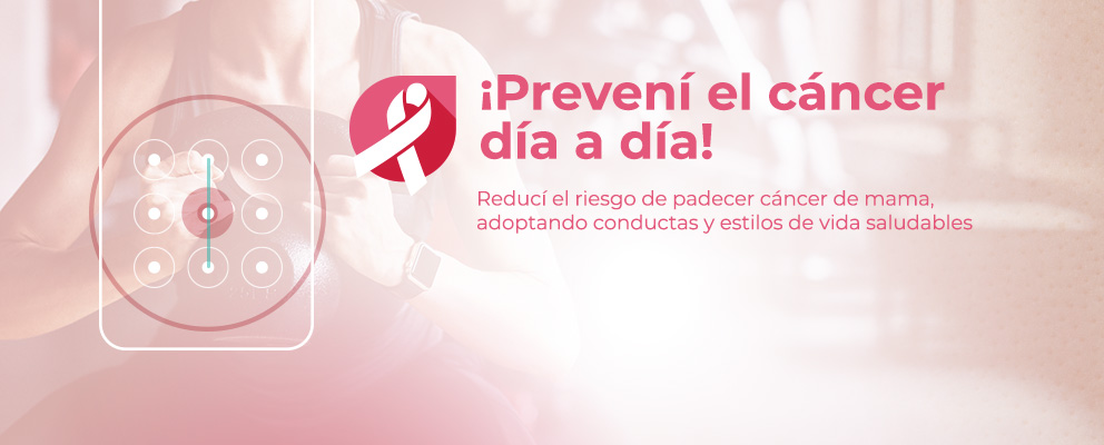 ¡Prevení el cáncer día a día! Reducí el riesgo de padecer cáncer de mama, adoptando conductas y estilos de vida saludables