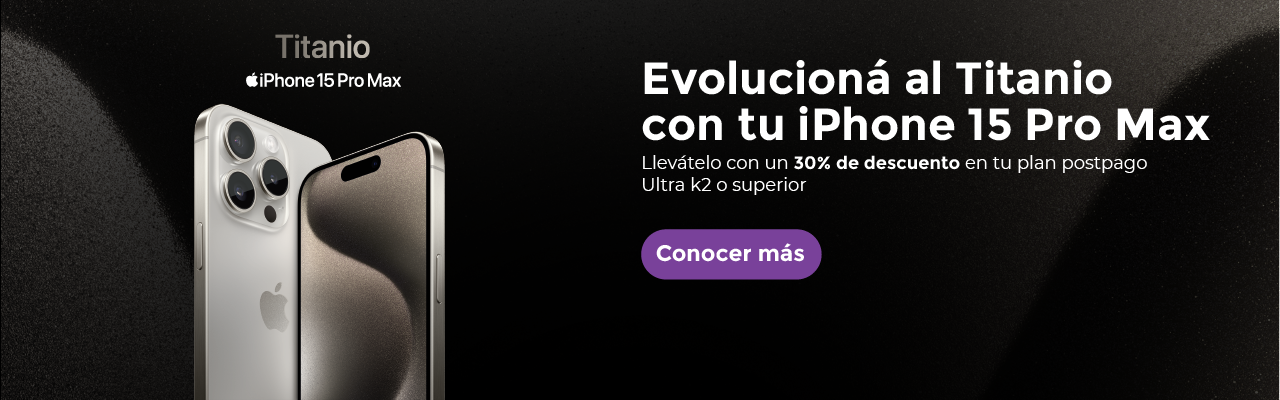 Evolucioná al titanio con tu iPhone 15 Pro Max. Llevátelo con 30% en tu plan postpago Ultra k2 o superior