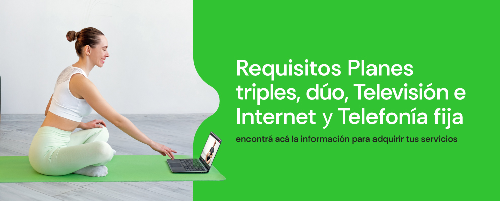Requisitos para planes Triples, dúos de televisión e internet y telefonía fija