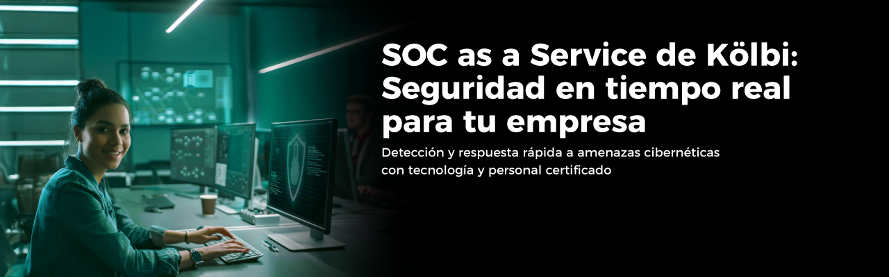 SOC as a Service de Kölbi: Detección y respuesta rápida a amenazas cibernéticas