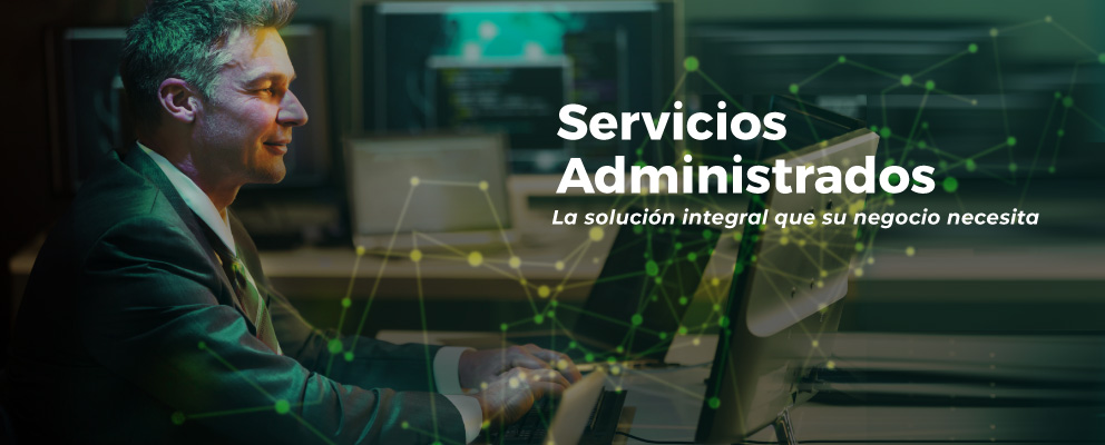 Servicios administrados, la solución integral que su negocio necesita