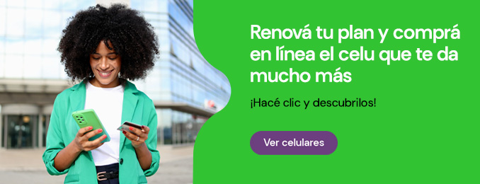 Renová tu plan y comprá online el celu que te da mucho más