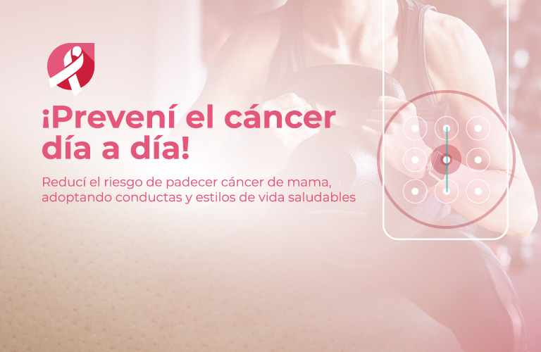 ¡Prevení el cáncer día a día! Reducí el riesgo de padecer cáncer de mama, adoptando conductas y estilos de vida saludables