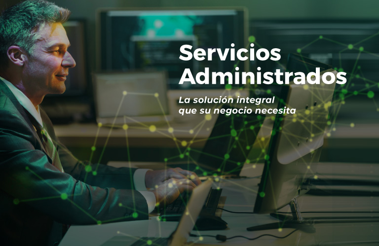 Servicios administrados, la solución integral que su negocio necesita