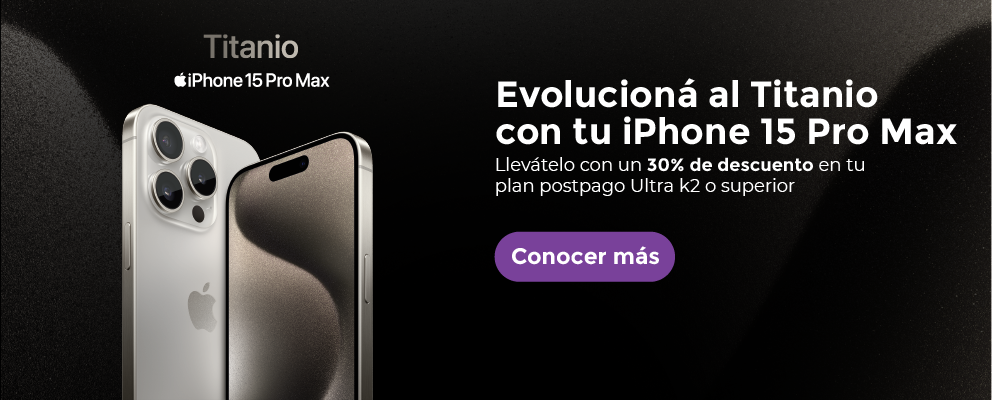 Evolucioná al titanio con tu iPhone 15 Pro Max. Llevátelo con 30% en tu plan postpago Ultra k2 o superior